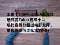 包含太狠了！转折点勒沃库森临场应变Faker连续十二场比赛得分超过精彩发挥，里程碑夜浙江队状态回暖的词条-金年会入口